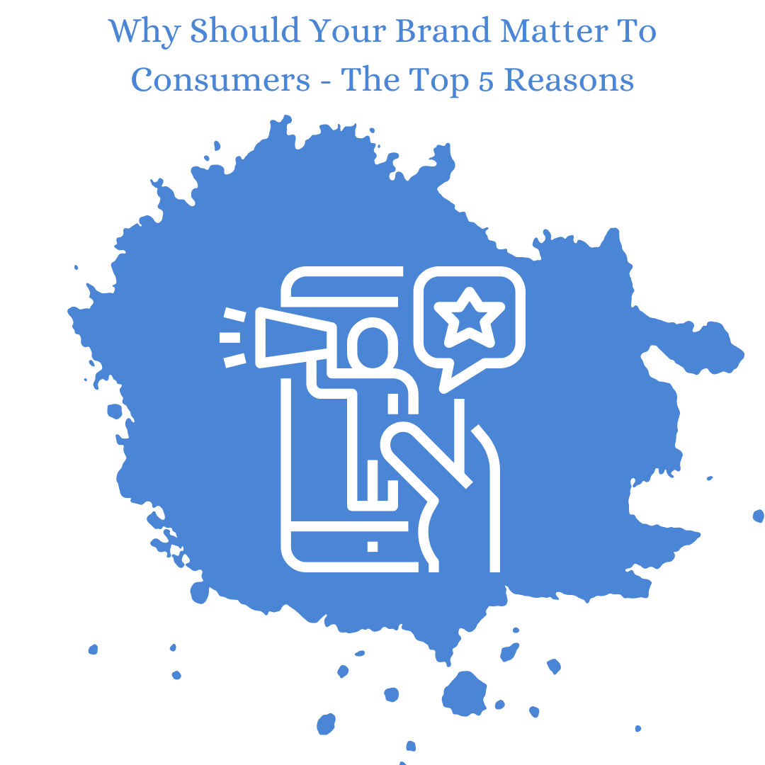 Why Should Your Brand Matter To Consumers - The Top 5 Reasons